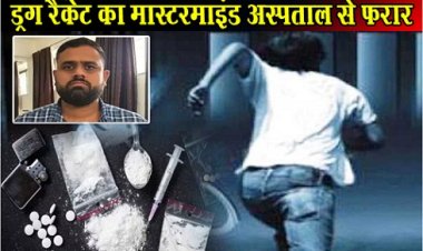 ड्रग रैकेट का मास्टरमाइंड अस्पताल से फरार...