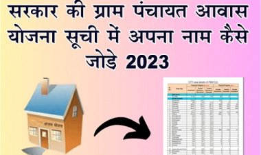 Housing Scheme 2023 : सरकार की ग्राम पंचायत आवास योजना सूची में अपना नाम कैसे जोड़े 2023