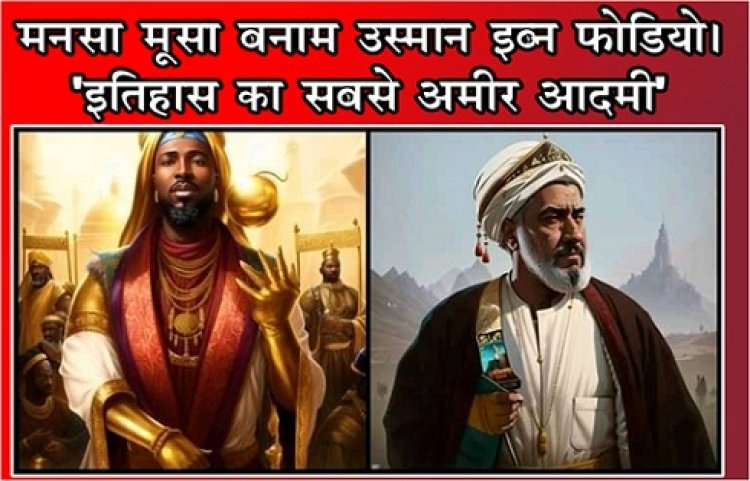 Article : मनसा मूसा बनाम उस्मान इब्न फोडियो। 'इतिहास का सबसे अमीर आदमी'