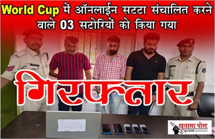 CG News : World Cup में ऑनलाईन सट्टा संचालित करने वाले 03 सटोरियों को किया गया गिरफ्तार