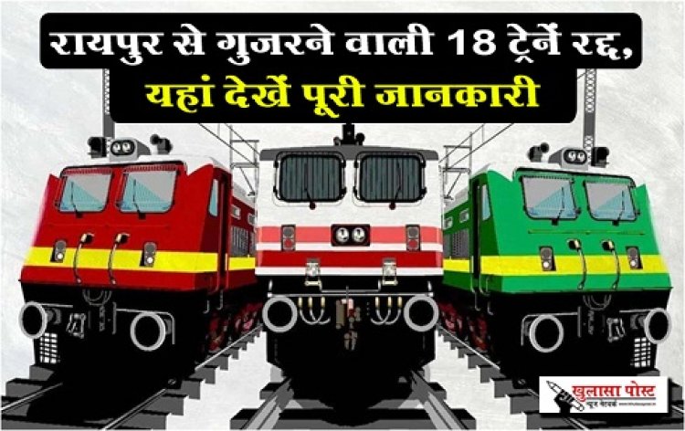 Trains Canceled : रायपुर से गुजरने वाली 18 ट्रेनें रद्द, यहां देखें पूरी जानकारी