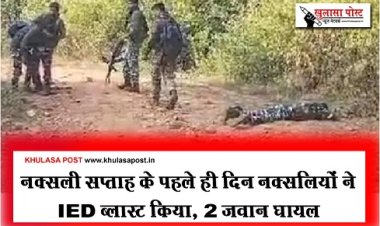 CG News : नक्सली सप्ताह के पहले ही दिन नक्सलियों ने IED ब्लास्ट किया, 2 जवान घायल