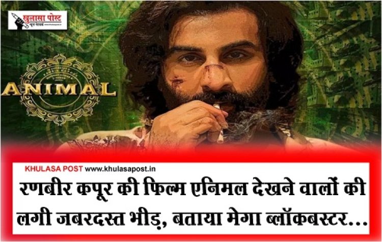 Bollywood News : रणबीर कपूर की फिल्म एनिमल देखने वालों की लगी जबरदस्त भीड़, बताया मेगा ब्लॉकबस्टर...
