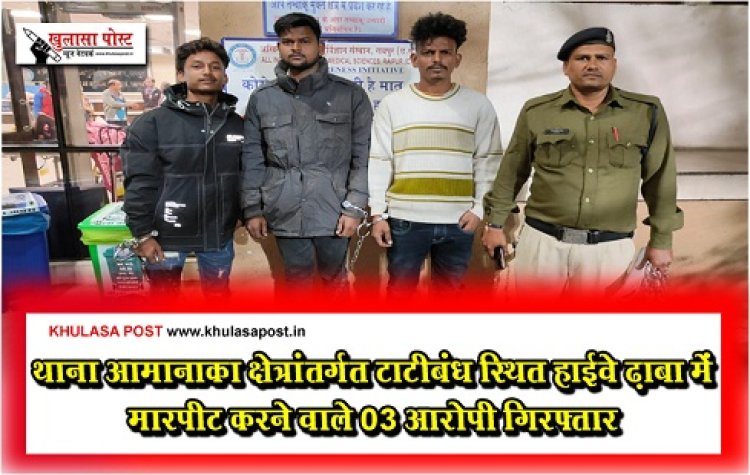 CG News : थाना आमानाका क्षेत्रांतर्गत टाटीबंध स्थित हाईवे ढ़ाबा में मारपीट करने वाले 03 आरोपी गिरफ्तार