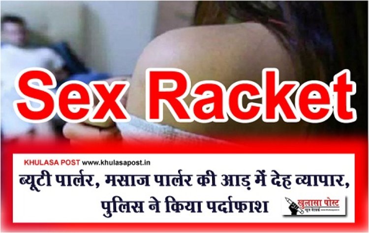 Sex Racket : ब्यूटी पार्लर, मसाज पार्लर की आड़ में देह व्यापार, पुलिस ने किया पर्दाफाश