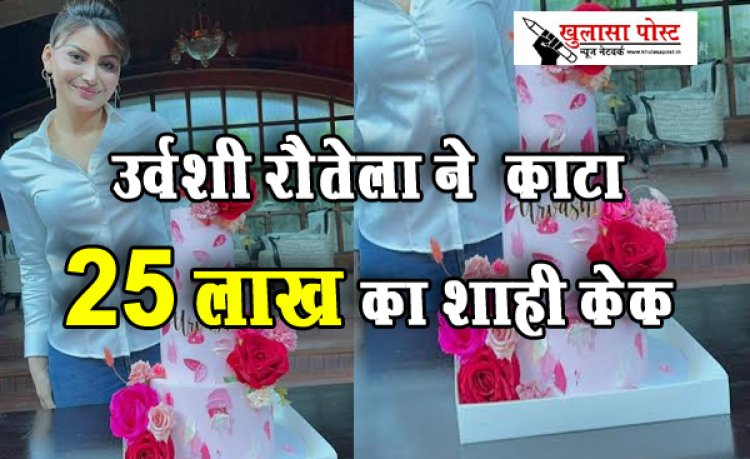उर्वशी रौतेला ने  काटा 25 लाख का शाही केक