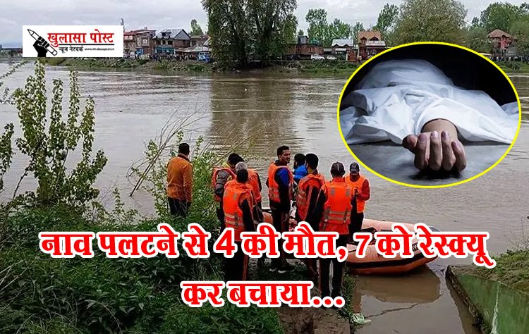 नाव पलटने से 4 की मौत, 7 को रेस्क्यू कर बचाया...