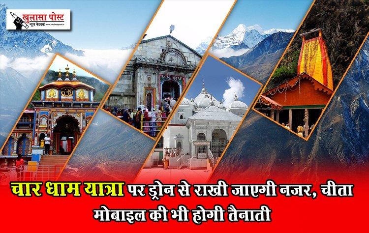 चार धाम यात्रा पर ड्रोन से राखी जाएगी नजर, चीता मोबाइल की भी होगी तैनाती