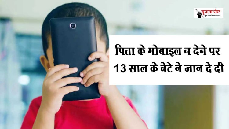 CG NEWS : पिता के मोबाइल न देने पर 13 साल के बेटे ने जान दे दी
