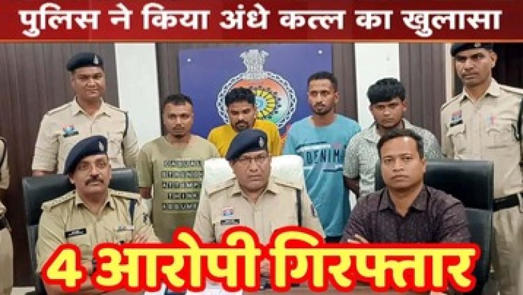 पुलिस को मिली बड़ी कामयाबी, 24 घंटे के अंदर अंधे कत्ल का खुलासा कर 4 आरोपियों को किया गिरफ्तार, पुरानी रंजिश के चलते दिया वारदात को अंजाम