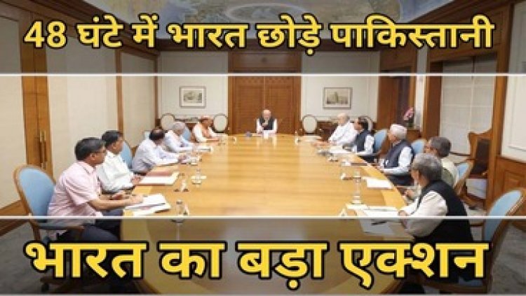 48 घंटे में भारत छोड़े पाकिस्तानी, अटारी बॉर्डर बंद और वीजा रद्द, कई बड़े फैसले, मुस्लिम समाज ने घोर निंदा कर उठाई सूक्ष्म जांच की मांग