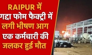 रायपुर के फोम-फैक्ट्री में लगी भीषण आग, जिंदा जला मजदूर, बचने चीखता-चिल्लाता रहा, 3 घंटे तक जलता रहा कारखाना, 16 वर्कर्स जान बचाने भागे