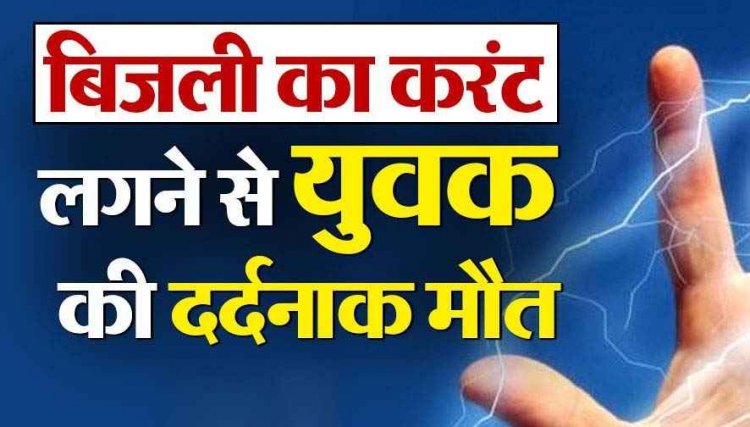 करंट लगाकर जंगली जानवरों का शिकार करने की कोशिश हुई जानलेवा साबित, युवक की मौत से गांव में मचा हड़कंप, जांच में जुटी पुलिस