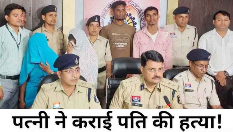 ब्लाईंड मर्डर का खुलासा, पत्नि, सास, साढू और उसका दोस्त गिरफ्तार, राजाबाबू को दी एक लाख की सुपारी देकर पति की कराई हत्या