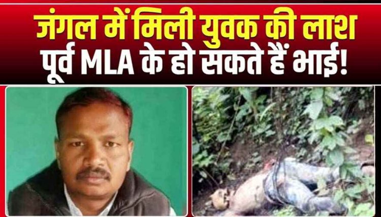 पूर्व विधायक के भाई की जंगल में मिली लाश, बच्ची को स्कूल छोड़ने के बाद रहस्यमय ढंग से 7 जुलाई से लापता पंचायत सचिव की हत्या की आशंका