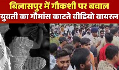 छत्तीसगढ़ में गणेश चतुर्थी पर गौकशी को लेकर बवाल, गौ-मांस काटती युवती का वीडियो वायरल, पुलिस की हिरासत में पूछताछ जारी