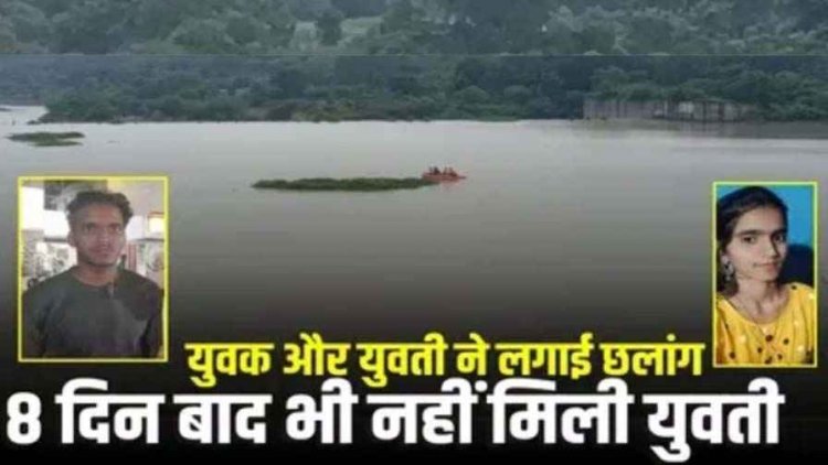 डेम में युवक-युवती ने लगाई छलांग, बच गया राहुल, 8 दिन बाद भी शीलू का नहीं मिला कोई सुराग, तलाश जारी, आत्महत्या के लिए उकसाने का आरोप