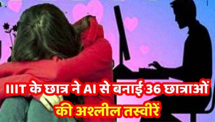 IIIT रायपुर में शर्मनाक हरकत, छात्र ने AI से 36 छात्राओं की बनाई फर्जी अश्लील तस्वीरें, संस्थान ने लिया सख्त एक्शन, किया सस्पेंड