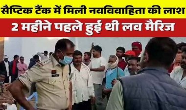 कबीरधाम में लव मैरिज का खौफनाक अंजाम!, लापता नवविवाहिता का शव घर के सेप्टिक टैंक से बरामद, ​हिरासत में ससुराल पक्ष, जांच में जुटी पुलिस