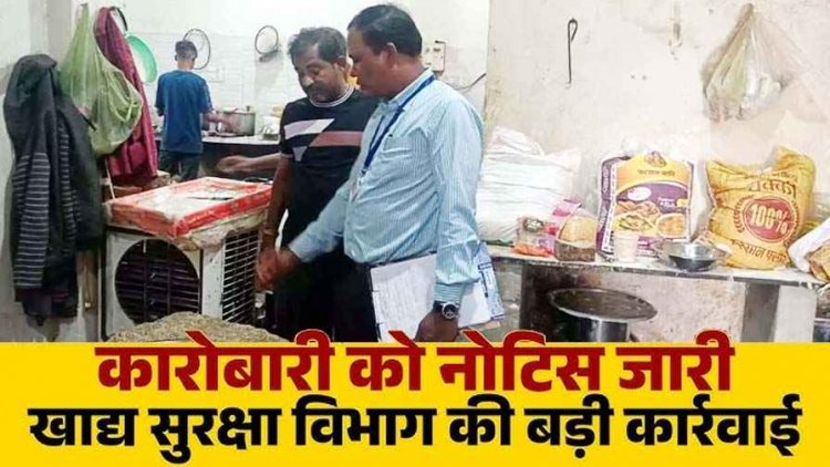 कलेक्टर के निर्देश पर खाद्य सुरक्षा विभाग की जांच कार्रवाई, 9 खाद्य कारोबारियों को कारण बताओ नोटिस जारी, शहर में मचा हड़कंप