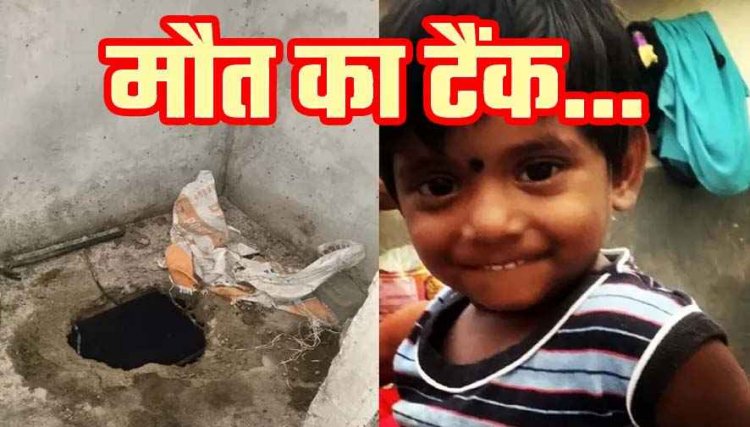 दिल दहला देने वाली घटना, खेलते-खेलते खुले सेप्टिक टैंक में गिरी 5 वर्षीय मासूम बच्ची की मौत, मकान मालिक की लापरवाही बनी वजह