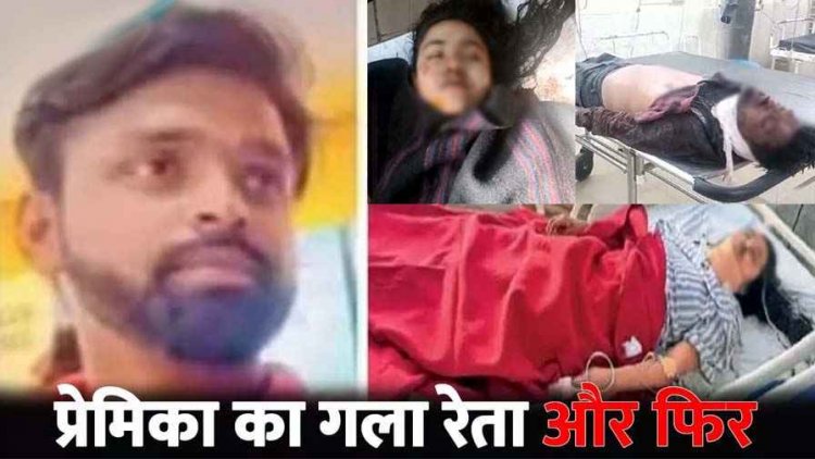 गर्लफ्रेंड का गला रेतकर बॉयफ्रेंड ने की खुदकुशी, युवती की हालत नाजुक, उखड़ती सांसों के बीच प्रेमिका ने वीडियो कॉल कर परिजनों से मांगी मदद