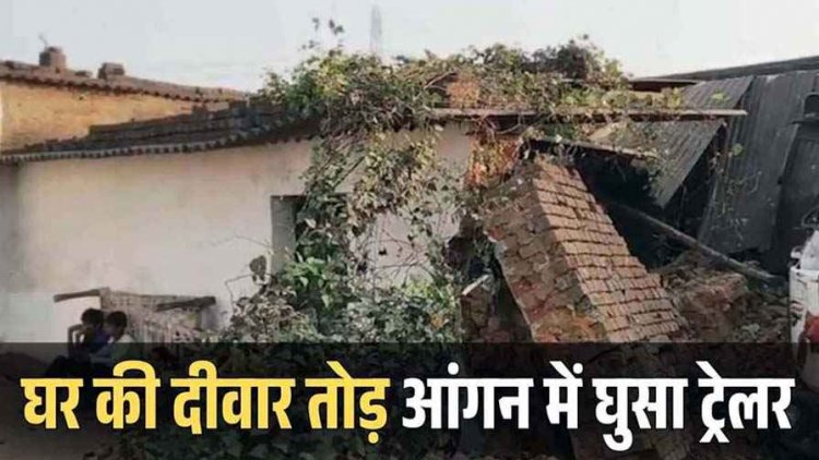 घर की दीवार तोड़ आंगन में घुसा बेकाबू ट्रेलर, गर्भवती महिला की मौत, बाल-बाल बचे बच्चे और बुजुर्ग, हादसे के बाद ग्रामीणों का चक्काजाम