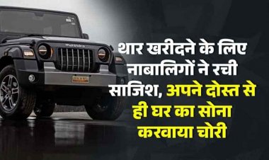 रील में देखी काले रंग की Thar आ गई पसंद, थार खरीदने नाबालिगों ने रची साजिश, अपने दोस्त से ही कराया घर का लाखों के जेवर चोरी, परिजन हैरान