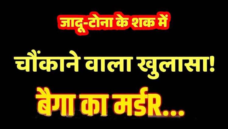 परिवार के तीन सदस्यों की मौत होने पर हुआ जादू-टोने का शक, गला काटकर बैगा को उतारा मौत के घाट, पुलिस ने दो चचेरे भाईयों को गिरफ्तार कर भेजा जेल