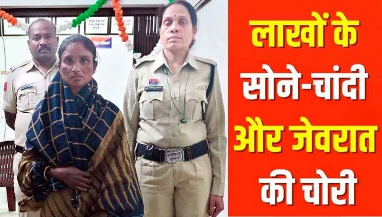 सोना-चांदी की चोरी का पुलिस ने 24 घंटे में किया खुलासा, एक महिला आरोपी गिरफ्तार, 12 लाख का माल बरामद, दो फरार आरोपियों की तलाश जारी 