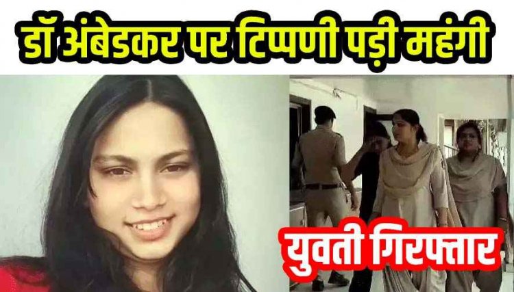 सोशल मीडिया पर संविधान निर्माता डॉ. भीमराव अंबेडकर के खिलाफ आपत्तिजनक टिप्पणी करना पड़ा महंगा, मचा बवाल, Law की छात्रा गिरफ्तार