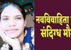 13 साल की उम्र में हुआ प्यार, बालिग होने पर हुई शादी, विवाह के एक महीने बाद नवविवाहिता की संदिग्ध मौत, हत्या का आरोप, जांच में जुटी पुलिस