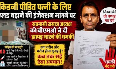 किडनी पीड़ित पत्नी के लिए ब्लड बढ़ाने की इंजेक्शन मागने पर सतनामी समाज अध्यक्ष को बीएमओ ने दी झापड़ मारने की धमकी, आपत्तिजनक टिप्पणी का आरोप