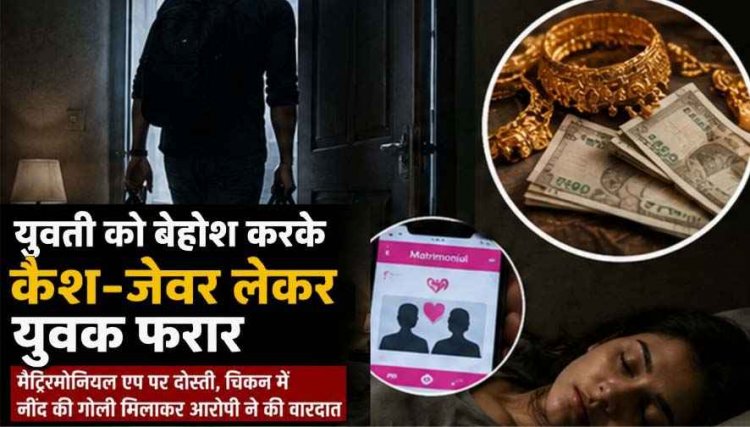 ऑनलाइन रिश्ते का खौफनाक अंजाम, शादी का झांसा देकर पहुंचा रायपुर, चिकन में नींद की गोली मिलकर युवती को किया बेहोश, कैश-जेवर लेकर आरोपी फरार