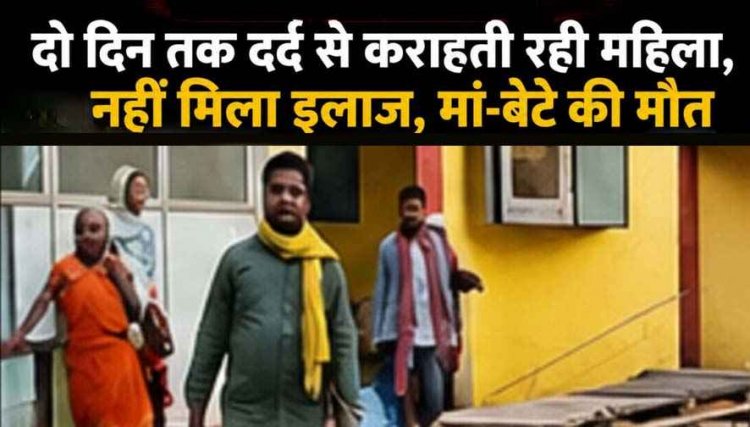 दर्द से तड़पती रही प्रसूता, इलाज नहीं मिलने से नवजात के साथ मां की भी मौत, सरकारी अस्पताल के डॉक्टर पर लापरवाही का आरोप, फूटा लोगों का गुस्सा