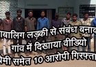 नाबालिग से शारीरिक संबंध बनाकर प्रेमी ने गांव में दिखाया वीडियो, युवकों ने वायरल करने की धमकी देकर लड़की से की गंदी डिमांड, प्रेमी समेत 10 गिरफ्तार
