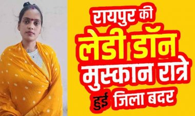रायपुर की कुख्यात महिला बदमाश मुस्कान रात्रे जिला बदर, 3 महीने तक रायपुर समेत 6 जिलों की सीमाओं से रहना होगा बाहर, आदेश से अपराधियों में बढ़ेगा खौफ
