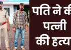 बैंक लोन के विवाद में पत्नी को फावड़े से हमला कर उतारा मौत के घाट, आरोपी पति तारण चतुर्वेदी होटल से गिरफ्तार, कर्ज बना कत्ल की वजह
