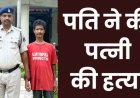 सब्जी नहीं बनाने पर पति ने पत्नी को पीट-पीटकर उतारा मौत के घाट, आरोपी जगेश्वर राम बोला- पहले शराब नहीं मिली, फिर पत्नी ने दिमाग खराब किया