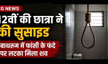 12वीं की छात्रा ने आधी रात फांसी लगाकर दी जान, बाथरूम में मिला शव, नहीं मिला सुसाइड नोट, इलाके में शोक का माहौल, जांच में जुटी पुलिस, मोबाइल जप्त