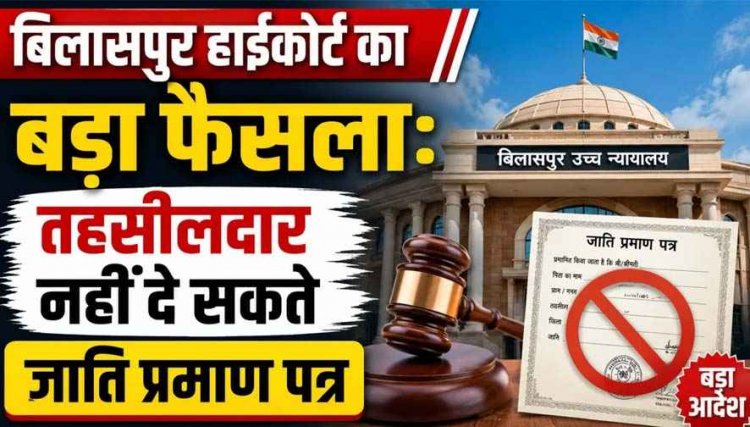 छत्तीसगढ़ हाई कोर्ट का बड़ा फैसला: तहसीलदार के पास जाति प्रमाण पत्र जारी करने का अधिकार नहीं, SDO के पास नया आवेदन लगाने की मिली छूट