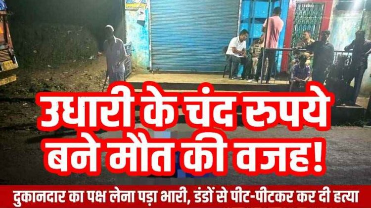 दुकानदार का पक्ष लेना पड़ा भारी, डंडों से पीट-पीटकर कर दी हत्या, गांव में दहशत का माहौल, दो आरोपी गिरफ्तार, उधारी के चंद रुपये बने मौत की वजह!
