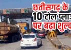हाईवे पर सफर करने वालों की जेब पर बढ़ा बोझ, छत्तीसगढ़ के 10 टोल प्लाजा पर नए रेट लागू, जानिए कहां कितना बदला शुल्क, बढेंगे सामानों के दाम!