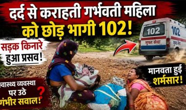 मानवता हुई शर्मसार: दर्द से कराहती गर्भवती महिला को छोड़ भागी 102, एंबुलेंस की लापरवाही के बीच सड़क किनारे बच्चे को जन्म देने को मजबूर हुई मां