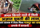 जंगल किनारे नाले में मिली अज्ञात युवती की लाश, इधर तालाब में तैरता मिला मजदुर का शव, इलाके में फैली सनसनी, दोनों मामलों की जांच में जुटी पुलिस