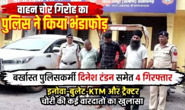 वाहन चोर गिरोह का पुलिस ने किया भंडाफोड़, बर्खास्त पुलिसकर्मी दिनेश टंडन समेत 4 गिरफ्तार, इनोवा-बुलेट-KTM और ट्रैक्टर चोरी की कई वारदातों का खुलासा