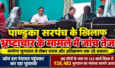 पांडुका पंचायत में मनरेगा में गड़बड़ झाला, सरपंच ने परिवार सहित निर्वाचित जन प्रतिनिधियों के नाम, मनरेगा भुगतान से लेकर राशन और अतिक्रमण पर उठे सवाल