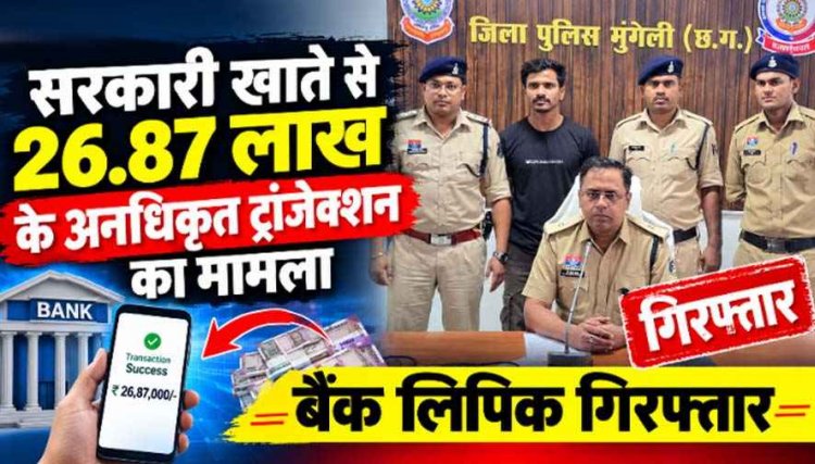सरकारी खाते से लाखों के अनधिकृत ट्रांजेक्शन का मामला, 26.87 लाख का गबन, कलेक्टर के निर्देश पर जांच के बाद सेंट्रल बैंक का क्लर्क टिकेश गिरफ्तार