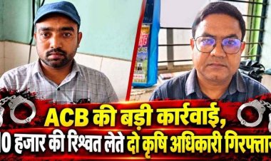 एंटी करप्शन ब्यूरो की बड़ी कार्रवाई, फसल बीमा की राशि दिलाने के बदले मांगी रिश्वत, किसानों से 10 हजार की रिश्वत लेते दो कृषि अधिकारी गिरफ्तार