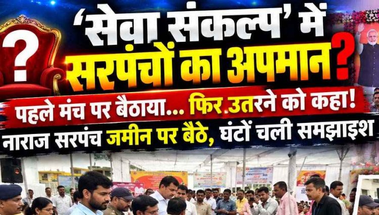 सरकारी योजनाओं और जनसेवा के मंच पर सम्मान का उठ रहे सवाल, सरपंचों को नीचे उतारा तो जमीन पर बैठकर जताया गुस्सा!, घटना को बताया निंदनीय